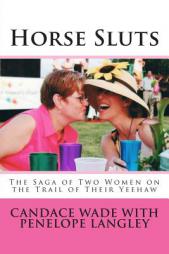 Horse Sluts: The Saga of Two Women on the Trail of their Yeehaw by Candace Wade Paperback Book