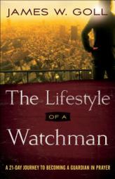The Lifestyle of a Watchman: A 21-Day Journey to Becoming a Guardian in Prayer by James W. Goll Paperback Book