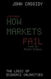 How Markets Fail: The Logic of Economic Calamities by John Cassidy Paperback Book