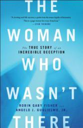 The Woman Who Wasn't There: The True Story of an Incredible Deception by Robin Gaby Fisher Paperback Book
