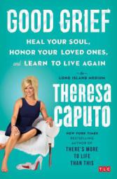 Good Grief: Heal Your Soul, Honor Your Loved Ones, and Learn to Live Again by Theresa Caputo Paperback Book