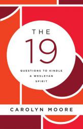 The 19: Questions to Kindle a Wesleyan Spirit by Carolyn C. Moore Paperback Book