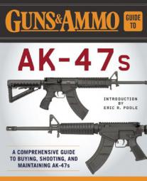 The Guns & Ammo Guide to AK-47s: A Comprehensive Guide to Buying, Shooting, and Maintaining AK-47s by Eric R. Poole Paperback Book