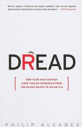 Dread: How Fear and Fantasy Have Fueled Epidemics from the Black Death to Avian Flu by Philip Alcabes Paperback Book
