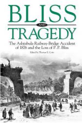 Bliss and Tragedy: The Ashtabula Railway-Bridge Accident of 1876 and the Loss of P.P. Bliss by Dr Thomas E. Corts Paperback Book