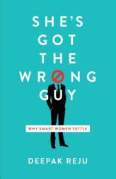 She's Got the Wrong Guy: Why Smart Women Settle by Deepak Reju Paperback Book