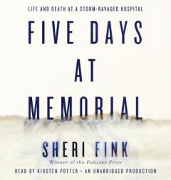 Five Days at Memorial: Life and Death in a Storm-Ravaged Hospital by Sheri Fink Paperback Book