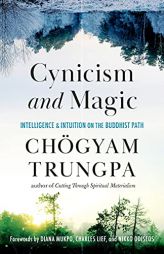 Cynicism and Magic: Intelligence and Intuition on the Buddhist Path by Chogyam Trungpa Paperback Book