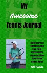 My Awesome Tennis Journal: Planning and Reflecting on Matches to Facilitate Rapid Improvement (Tennis Strategy Series) (Volume 5) by Bill Patton Paperback Book