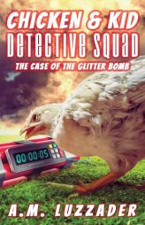 Chicken and Kid Detective Squad: The Case of the Glitter Bomb by A. M. Luzzader Paperback Book