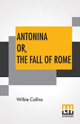 Antonina Or, The Fall Of Rome by Wilkie Collins Paperback Book
