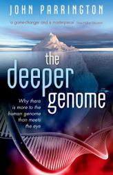 The Deeper Genome: Why there is more to the human genome than meets the eye by John Parrington Paperback Book