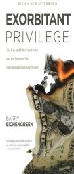 Exorbitant Privilege: The Rise and Fall of the Dollar and the Future of the International Monetary System by Barry Eichengreen Paperback Book