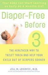 Diaper-Free Before 3: The Healthier Way to Toilet Train and Help Your Child Out of Diapers Sooner by Jill M. Lekovic Paperback Book