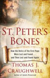 St. Peter's Bones: How the Relics of the First Pope Were Lost and Found . . . and Then Lost and Found Again by Thomas J. Craughwell Paperback Book