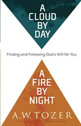 A Cloud by Day, a Fire by Night: Finding and Following God's Will for You by A. W. Tozer Paperback Book