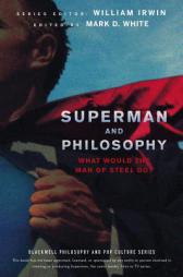 Superman and Philosophy: What Would the Man of Steel Do (The Blackwell Philosophy and Pop Culture Series) by William Irwin Paperback Book