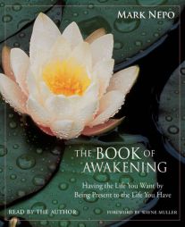 The Book of Awakening: Having the Life You Want by Being Present to the Life You Have by Mark Nepo Paperback Book