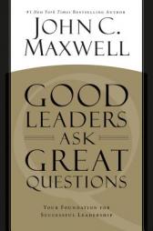 Good Leaders Ask Great Questions: Your Foundation for Successful Leadership by John C. Maxwell Paperback Book