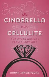 Cinderella Has Cellulite: And Other Musings from A Last Wife by Donna Arp Weitzman Paperback Book