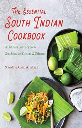 The Essential South Indian Cookbook: A Culinary Journey Into South Indian Cuisine and Culture by Srividhya Gopalakrishnan Paperback Book