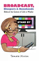 Broadcast, Bloopers & Boneheads: Behind the Scenes of Life in Media by Tamara Hinton Paperback Book