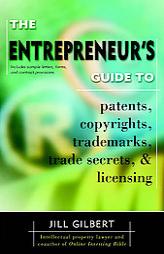 The Entrepreneur's Guide to Patents, Copyrights, Trademarks, Trade Secrets & Licensing by Jill Gilbert Paperback Book