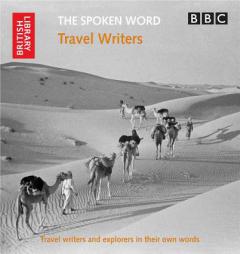 The Spoken Word: Travel Writers: Travel Writers and Explorers in Their Own Words (British Library - British Library Sound Archive) by The British Library Paperback Book