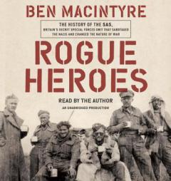 Rogue Heroes: The History of the SAS, Britain's Secret Special Forces Unit That Sabotaged the Nazis and Changed the Nature of War by Ben Macintyre Paperback Book