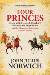 Four Princes: Henry VIII, Francis I, Charles V, Suleiman the Magnificent and the Obsessions that Forged Modern Europe by  Paperback Book