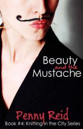 Beauty and the Mustache: A Philosophical Romance (Knitting in the City) (Volume 1) by Penny Reid Paperback Book