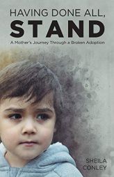 Having Done All, STAND: A Mother's Journey Through a Broken Adoption by Sheila Conley Paperback Book