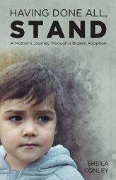 Having Done All, STAND: A Mother's Journey Through a Broken Adoption by Sheila Conley Paperback Book
