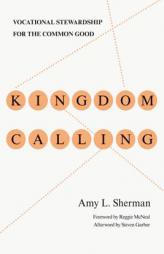 Kingdom Calling: Vocational Stewardship for the Common Good by Amy L. Sherman Paperback Book
