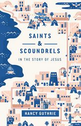 Saints and Scoundrels in the Story of Jesus by Nancy Guthrie Paperback Book