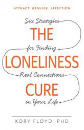 The Loneliness Cure: Six Strategies for Finding Real Connections in Your Life by Kory Floyd Paperback Book