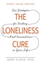 The Loneliness Cure: Six Strategies for Finding Real Connections in Your Life by Kory Floyd Paperback Book
