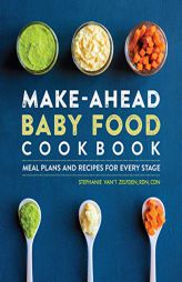Make-Ahead Baby Food Cookbook: Meal Plans and Recipes for Every Stage by Stephanie Van't Zelfden Paperback Book
