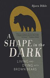 A Shape in the Dark: Living and Dying with Brown Bears by Bjorn Dihle Paperback Book