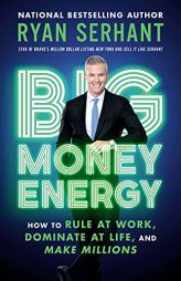 Big Money Energy: How to Rule at Work, Dominate at Life, and Make Millions by Ryan Serhant Paperback Book