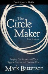 The Circle Maker Participant's Guide: Praying Circles Around Your Biggest Dreams and Greatest Fears by Mark Batterson Paperback Book