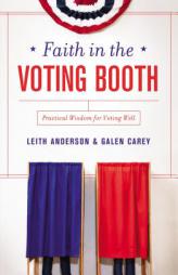 Faith in the Voting Booth: Practical Wisdom for Voting Well by Leith Anderson Paperback Book