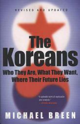 The Koreans: Who They Are, What They Want, Where Their Future Lies by Michael Breen Paperback Book