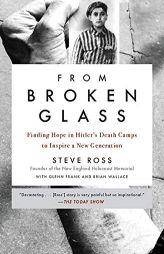 From Broken Glass: Finding Hope in Hitler's Death Camps to Inspire a New Generation by Steve Ross Paperback Book