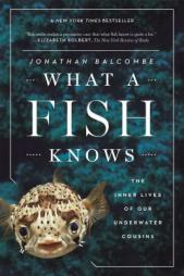 What a Fish Knows: The Inner Lives of Our Underwater Cousins by Jonathan Balcombe Paperback Book