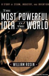 The Most Powerful Idea in the World: A Story of Steam, Industry, and Invention by William Rosen Paperback Book