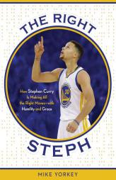 The Right Steph: How Stephen Curry Is Making All the Right Moves--With Humility and Grace by Mike Yorkey Paperback Book