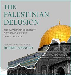 The Palestinian Delusion: The Catastrophic History of the Middle East Peace Process by Robert Spencer Paperback Book