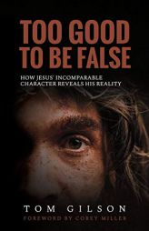 Too Good to Be False: How Jesus' Incomparable Character Reveals His Reality by Tom Gilson Paperback Book
