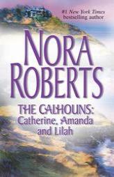 The Calhouns: Catherine, Amanda and Lilah: Courting CatherineA Man For AmandaFor The Love Of Lilah (Silhouette Single Title) by Nora Roberts Paperback Book